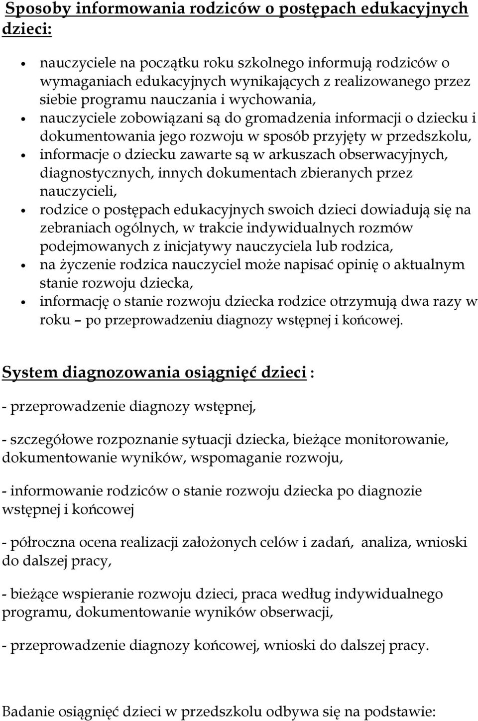 obserwacyjnych, diagnostycznych, innych dokumentach zbieranych przez nauczycieli, rodzice o postępach edukacyjnych swoich dzieci dowiadują się na zebraniach ogólnych, w trakcie indywidualnych rozmów