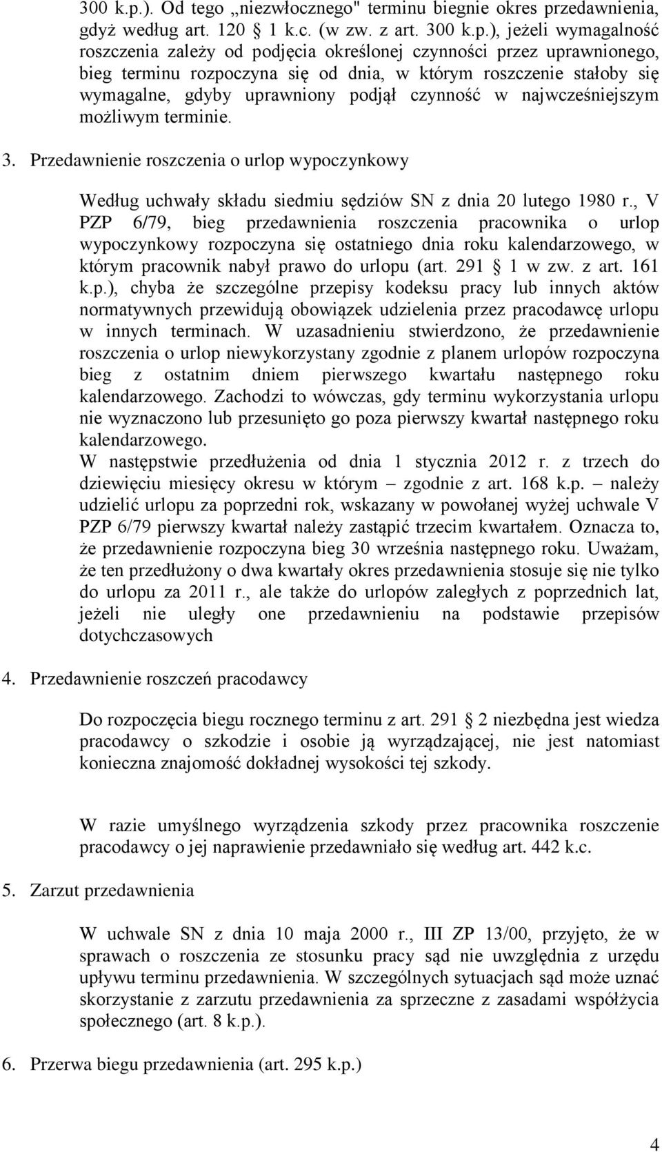 ), jeżeli wymagalność roszczenia zależy od podjęcia określonej czynności przez uprawnionego, bieg terminu rozpoczyna się od dnia, w którym roszczenie stałoby się wymagalne, gdyby uprawniony podjął