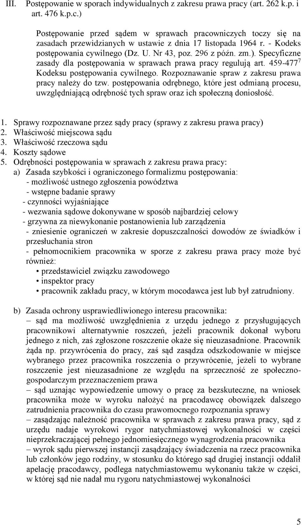 Rozpoznawanie spraw z zakresu prawa pracy należy do tzw. postępowania odrębnego, które jest odmianą procesu, uwzględniającą odrębność tych spraw oraz ich społeczną doniosłość. 1.