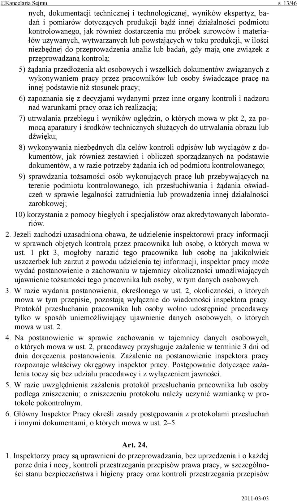 surowców i materiałów używanych, wytwarzanych lub powstających w toku produkcji, w ilości niezbędnej do przeprowadzenia analiz lub badań, gdy mają one związek z przeprowadzaną kontrolą; 5) żądania