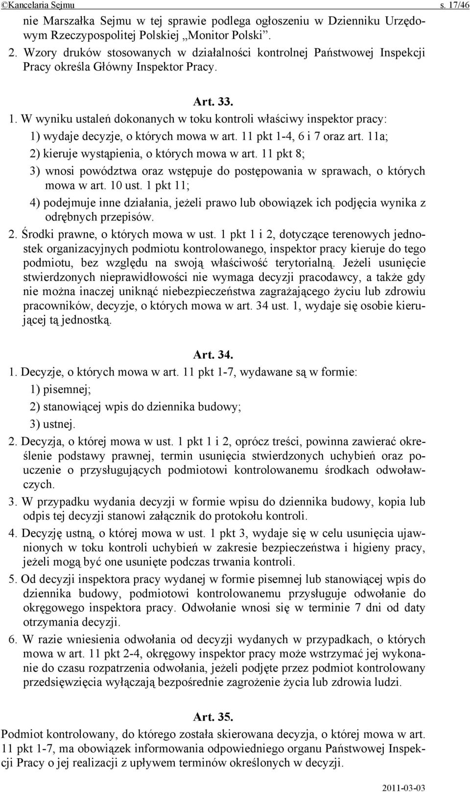 W wyniku ustaleń dokonanych w toku kontroli właściwy inspektor pracy: 1) wydaje decyzje, o których mowa w art. 11 pkt 1-4, 6 i 7 oraz art. 11a; 2) kieruje wystąpienia, o których mowa w art.