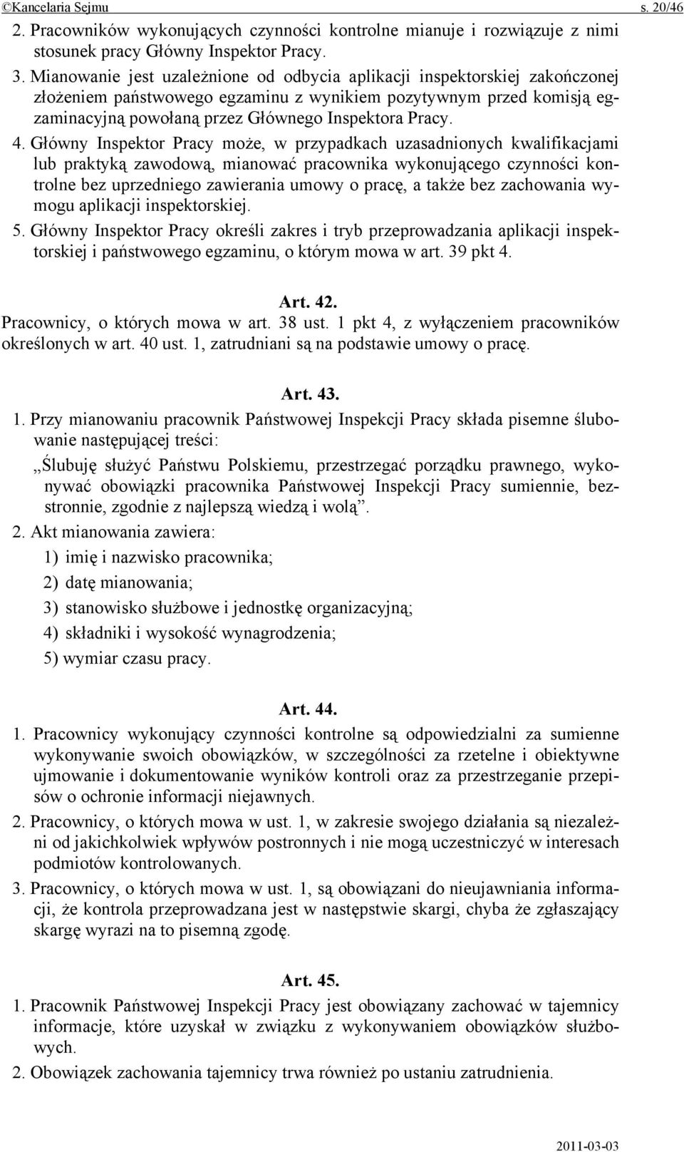 4. Główny Inspektor Pracy może, w przypadkach uzasadnionych kwalifikacjami lub praktyką zawodową, mianować pracownika wykonującego czynności kontrolne bez uprzedniego zawierania umowy o pracę, a