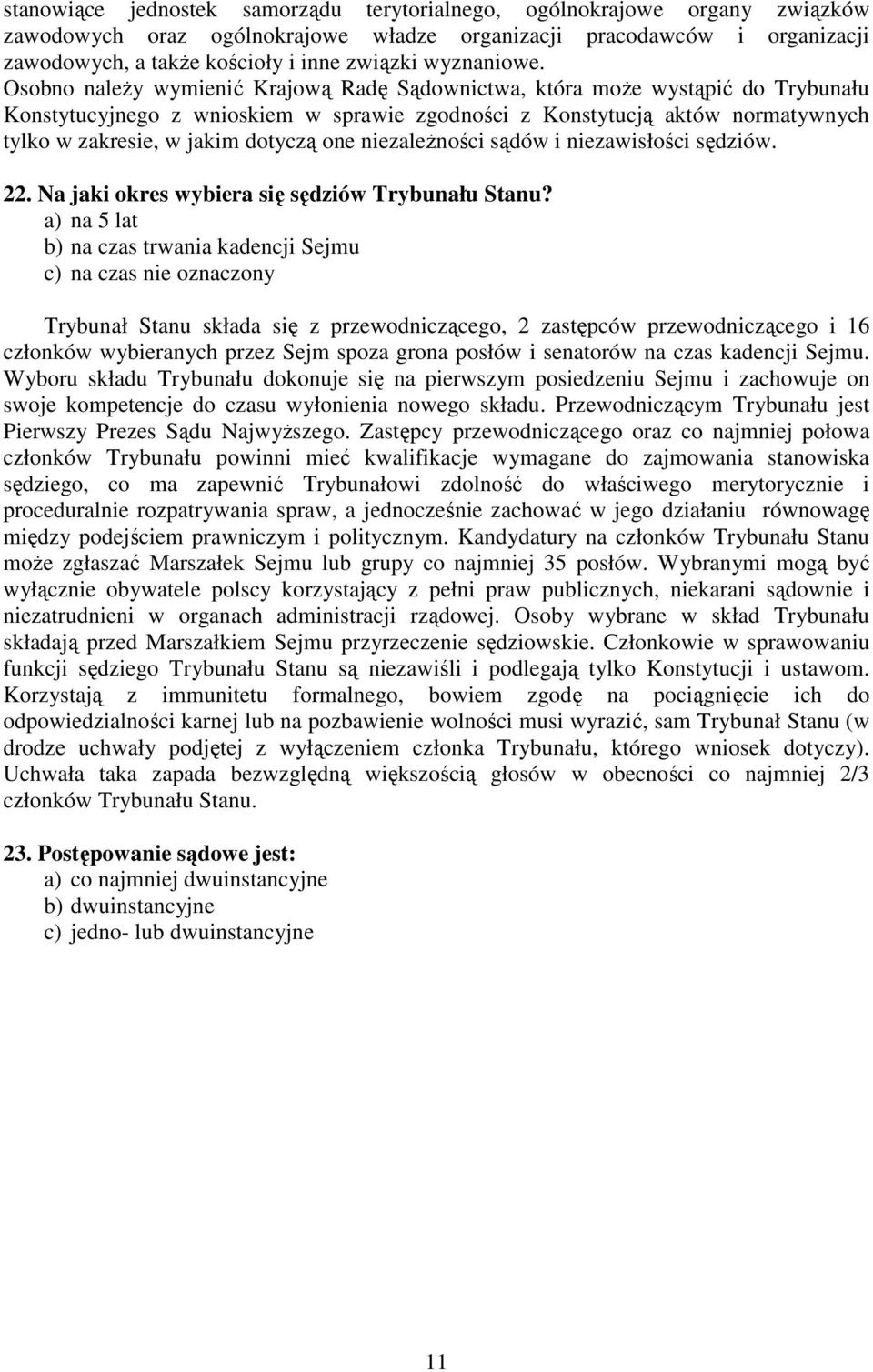 Osobno naleŝy wymienić Krajową Radę Sądownictwa, która moŝe wystąpić do Trybunału Konstytucyjnego z wnioskiem w sprawie zgodności z Konstytucją aktów normatywnych tylko w zakresie, w jakim dotyczą