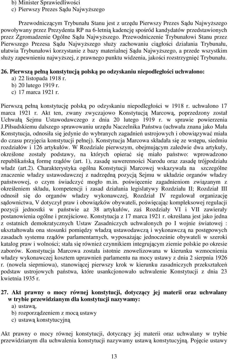 Przewodniczenie Trybunałowi Stanu przez Pierwszego Prezesa Sądu NajwyŜszego słuŝy zachowaniu ciągłości działania Trybunału, ułatwia Trybunałowi korzystanie z bazy materialnej Sądu NajwyŜszego, a