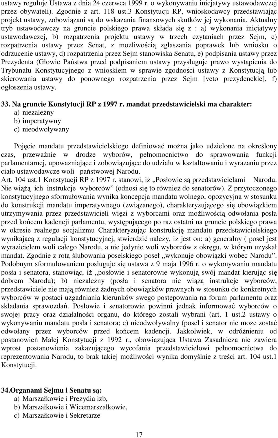 Aktualny tryb ustawodawczy na gruncie polskiego prawa składa się z : a) wykonania inicjatywy ustawodawczej, b) rozpatrzenia projektu ustawy w trzech czytaniach przez Sejm, c) rozpatrzenia ustawy