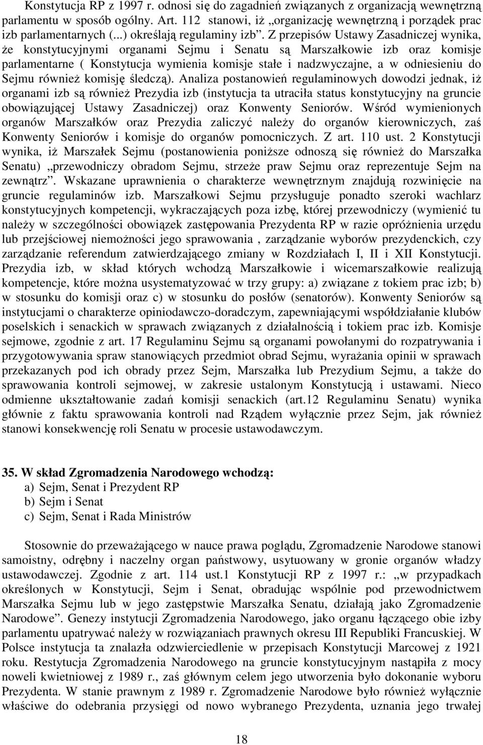 Z przepisów Ustawy Zasadniczej wynika, Ŝe konstytucyjnymi organami Sejmu i Senatu są Marszałkowie izb oraz komisje parlamentarne ( Konstytucja wymienia komisje stałe i nadzwyczajne, a w odniesieniu