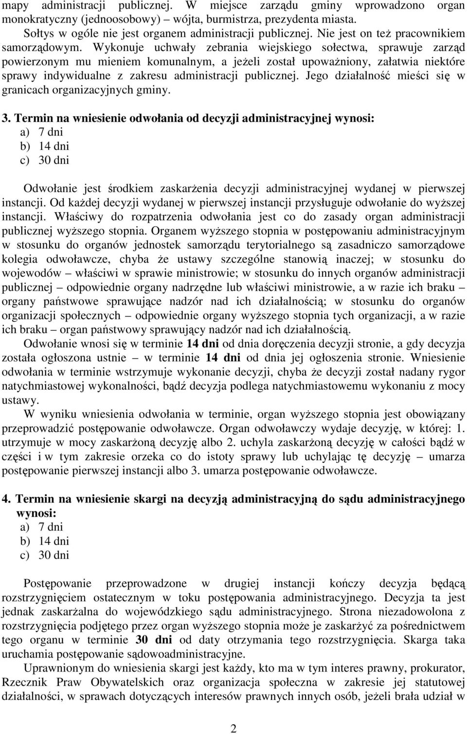 Wykonuje uchwały zebrania wiejskiego sołectwa, sprawuje zarząd powierzonym mu mieniem komunalnym, a jeŝeli został upowaŝniony, załatwia niektóre sprawy indywidualne z zakresu administracji publicznej.