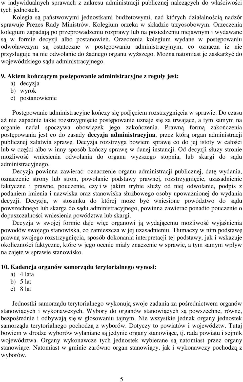 Orzeczenia kolegium zapadają po przeprowadzeniu rozprawy lub na posiedzeniu niejawnym i wydawane są w formie decyzji albo postanowień.