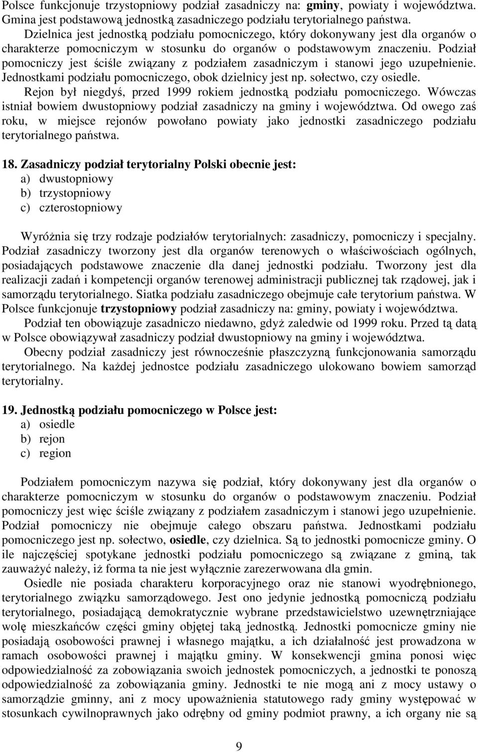 Podział pomocniczy jest ściśle związany z podziałem zasadniczym i stanowi jego uzupełnienie. Jednostkami podziału pomocniczego, obok dzielnicy jest np. sołectwo, czy osiedle.