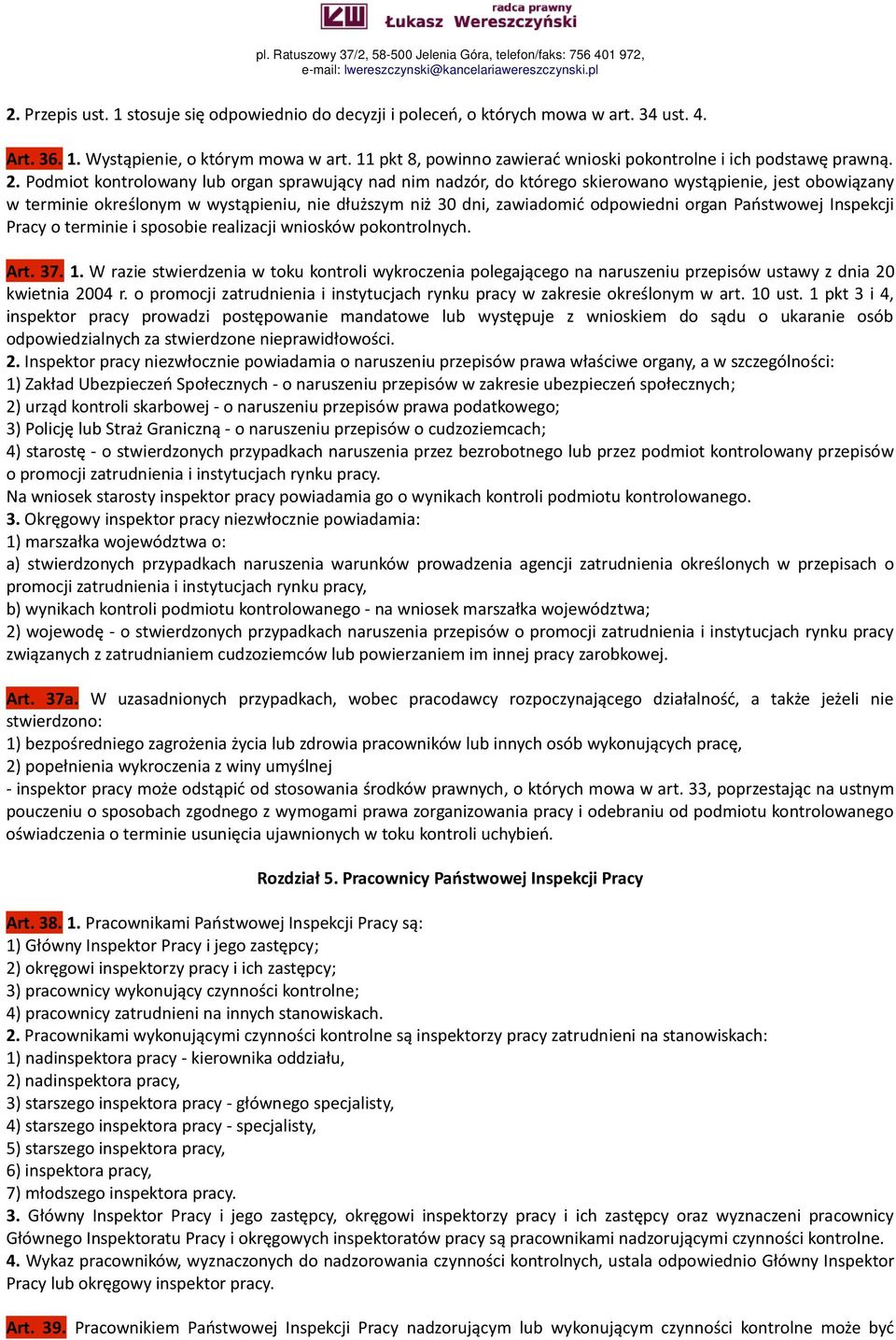 Podmiot kontrolowany lub organ sprawujący nad nim nadzór, do którego skierowano wystąpienie, jest obowiązany w terminie określonym w wystąpieniu, nie dłuższym niż 30 dni, zawiadomić odpowiedni organ