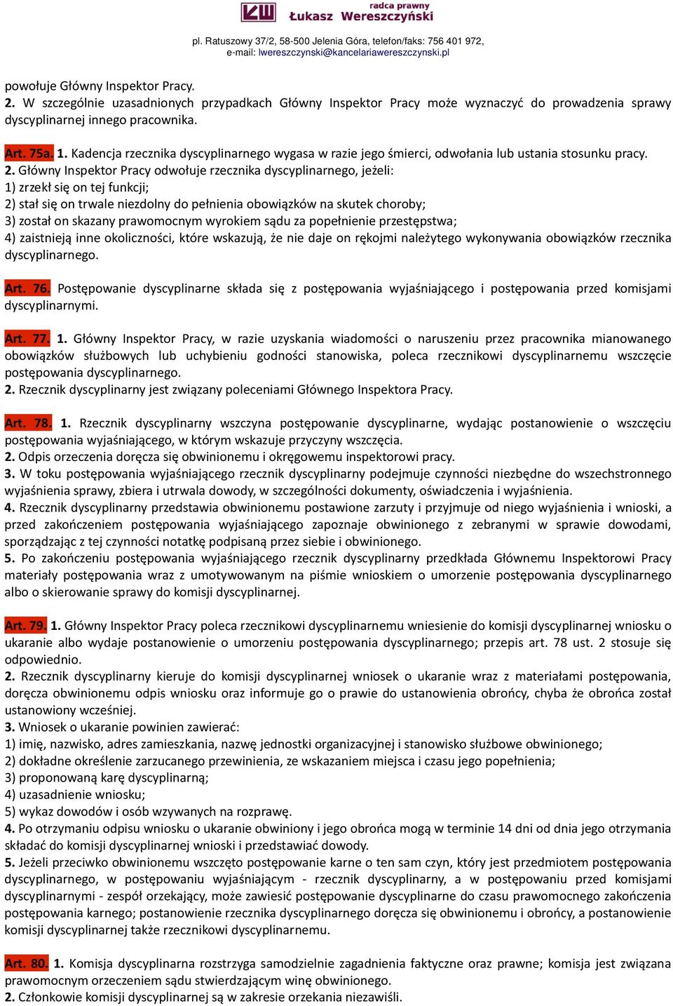 Główny Inspektor Pracy odwołuje rzecznika dyscyplinarnego, jeżeli: 1) zrzekł się on tej funkcji; 2) stał się on trwale niezdolny do pełnienia obowiązków na skutek choroby; 3) został on skazany