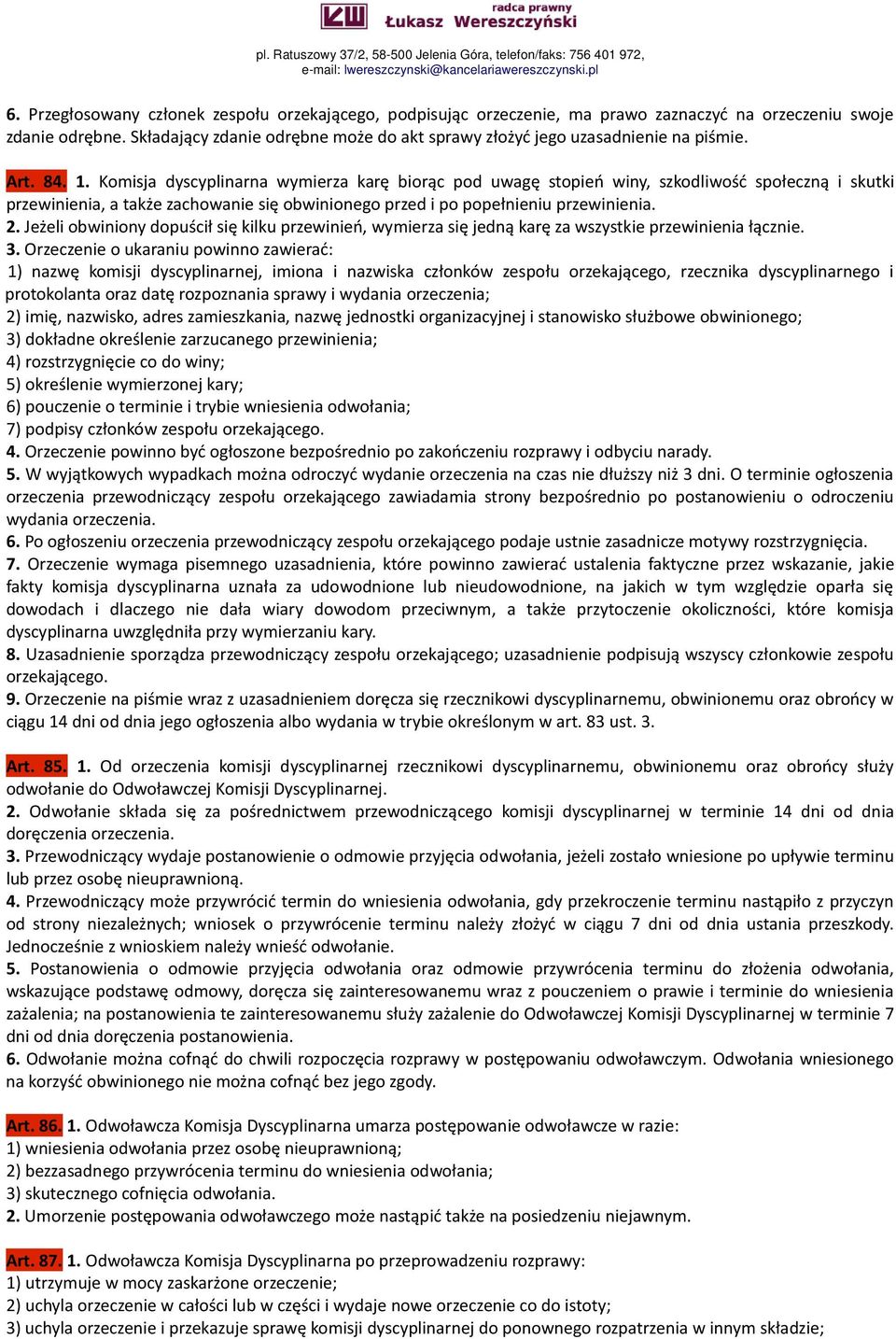 Komisja dyscyplinarna wymierza karę biorąc pod uwagę stopień winy, szkodliwość społeczną i skutki przewinienia, a także zachowanie się obwinionego przed i po popełnieniu przewinienia. 2.