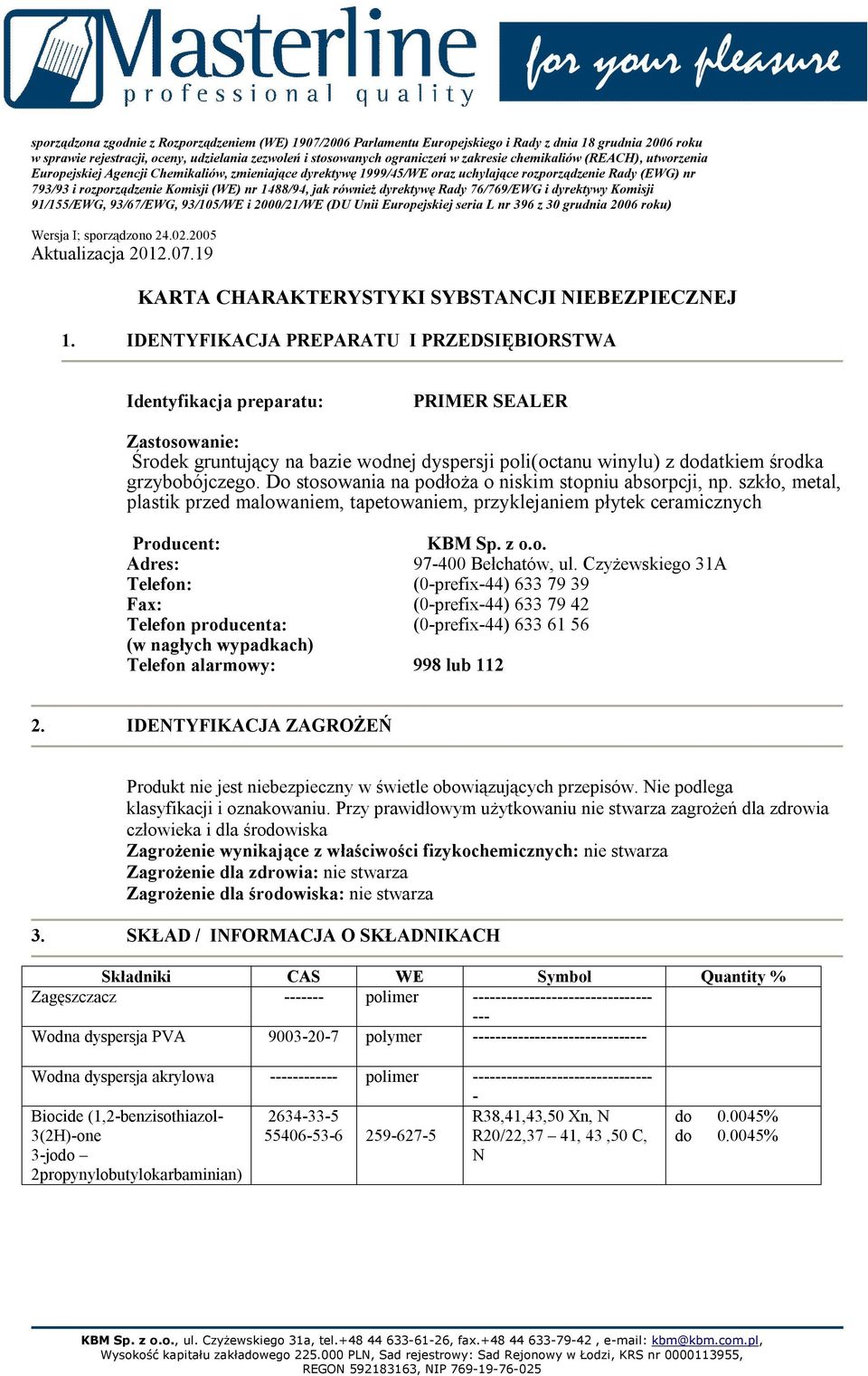 Do stosowania na podłoża o niskim stopniu absorpcji, np. szkło, metal, plastik przed malowaniem, tapetowaniem, przyklejaniem płytek ceramicznych Producent: KBM Sp. z o.o. Adres: 97-400 Bełchatów, ul.