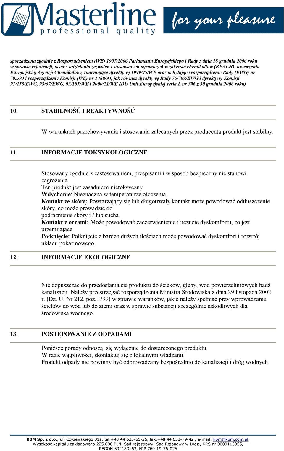 Ten produkt jest zasadniczo nietoksyczny Wdychanie: Nieznaczna w temperaturze otoczenia Kontakt ze skórą: Powtarzający się lub długotrwały kontakt może powodować odtłuszczenie skóry, co może