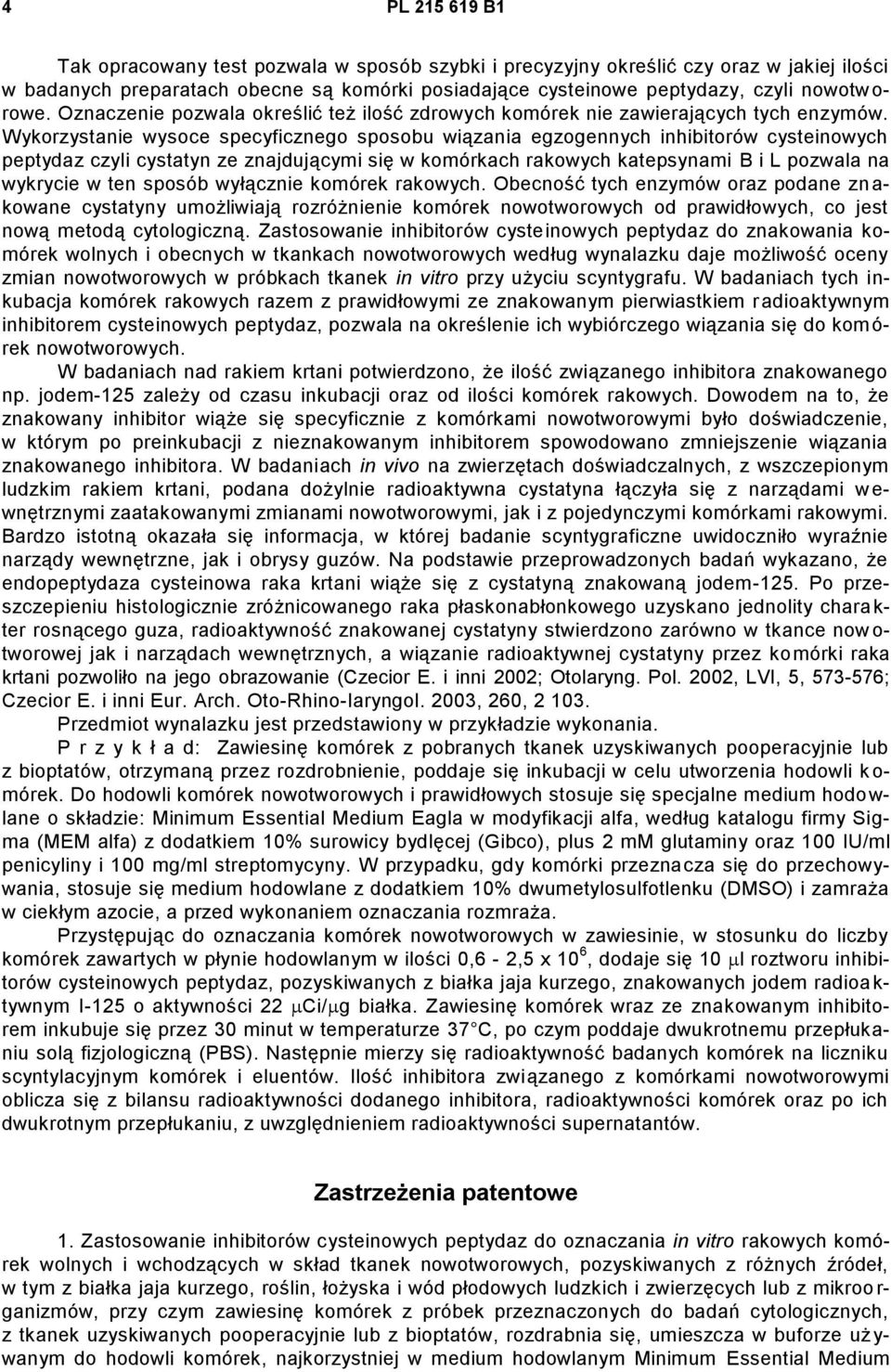 Wykorzystanie wysoce specyficznego sposobu wiązania egzogennych inhibitorów cysteinowych peptydaz czyli cystatyn ze znajdującymi się w komórkach rakowych katepsynami B i L pozwala na wykrycie w ten