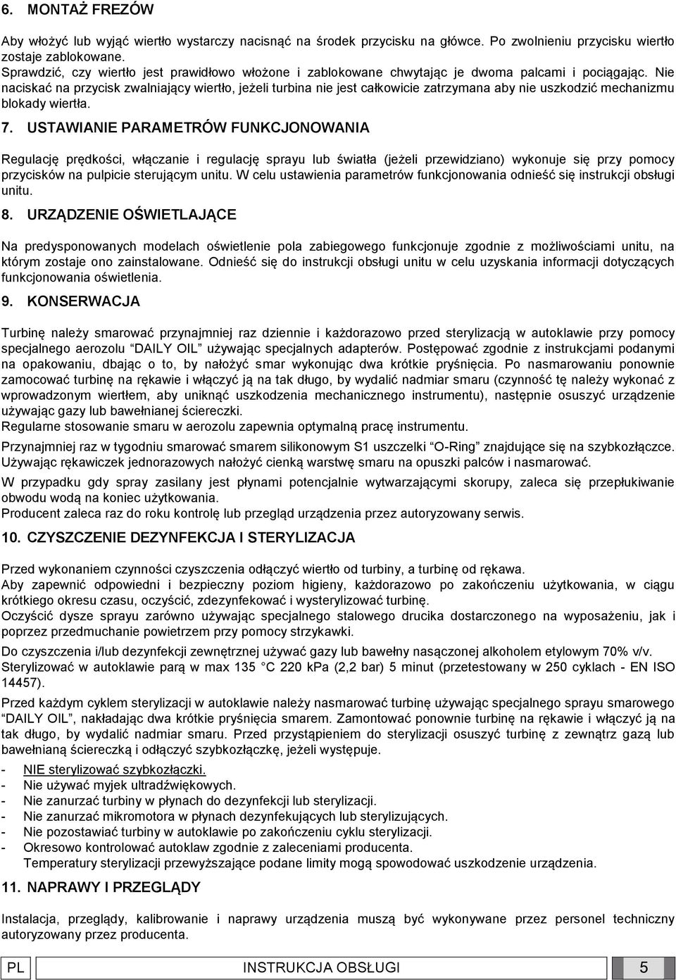 Nie naciskać na przycisk zwalniający wiertło, jeżeli turbina nie jest całkowicie zatrzymana aby nie uszkodzić mechanizmu blokady wiertła. 7.