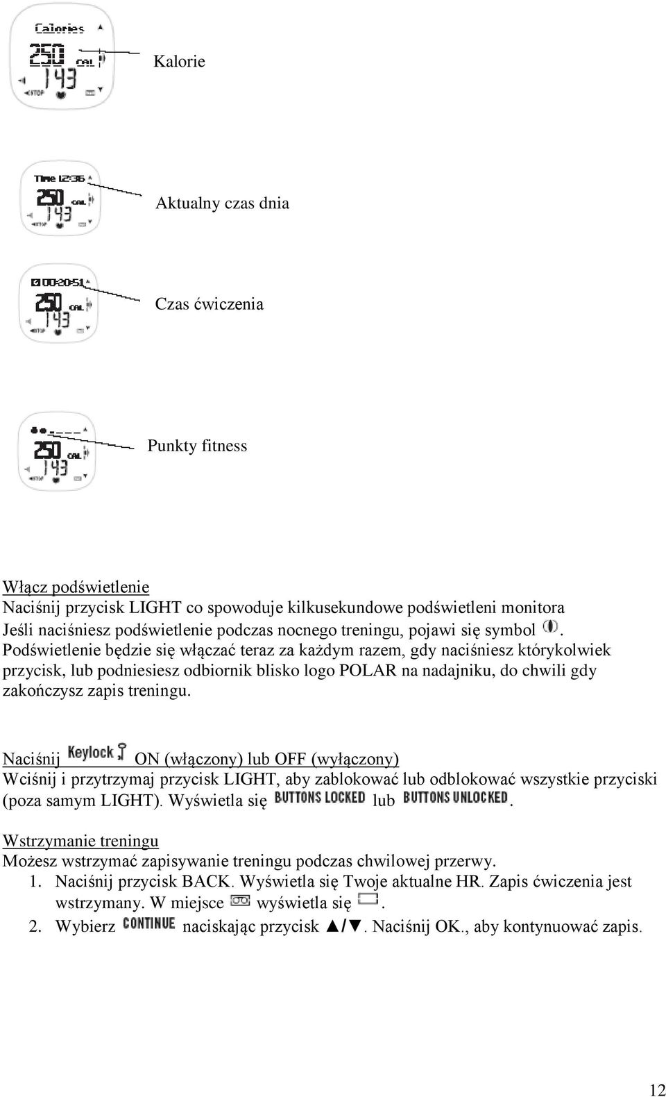 Podświetlenie będzie się włączać teraz za każdym razem, gdy naciśniesz którykolwiek przycisk, lub podniesiesz odbiornik blisko logo POLAR na nadajniku, do chwili gdy zakończysz zapis treningu.