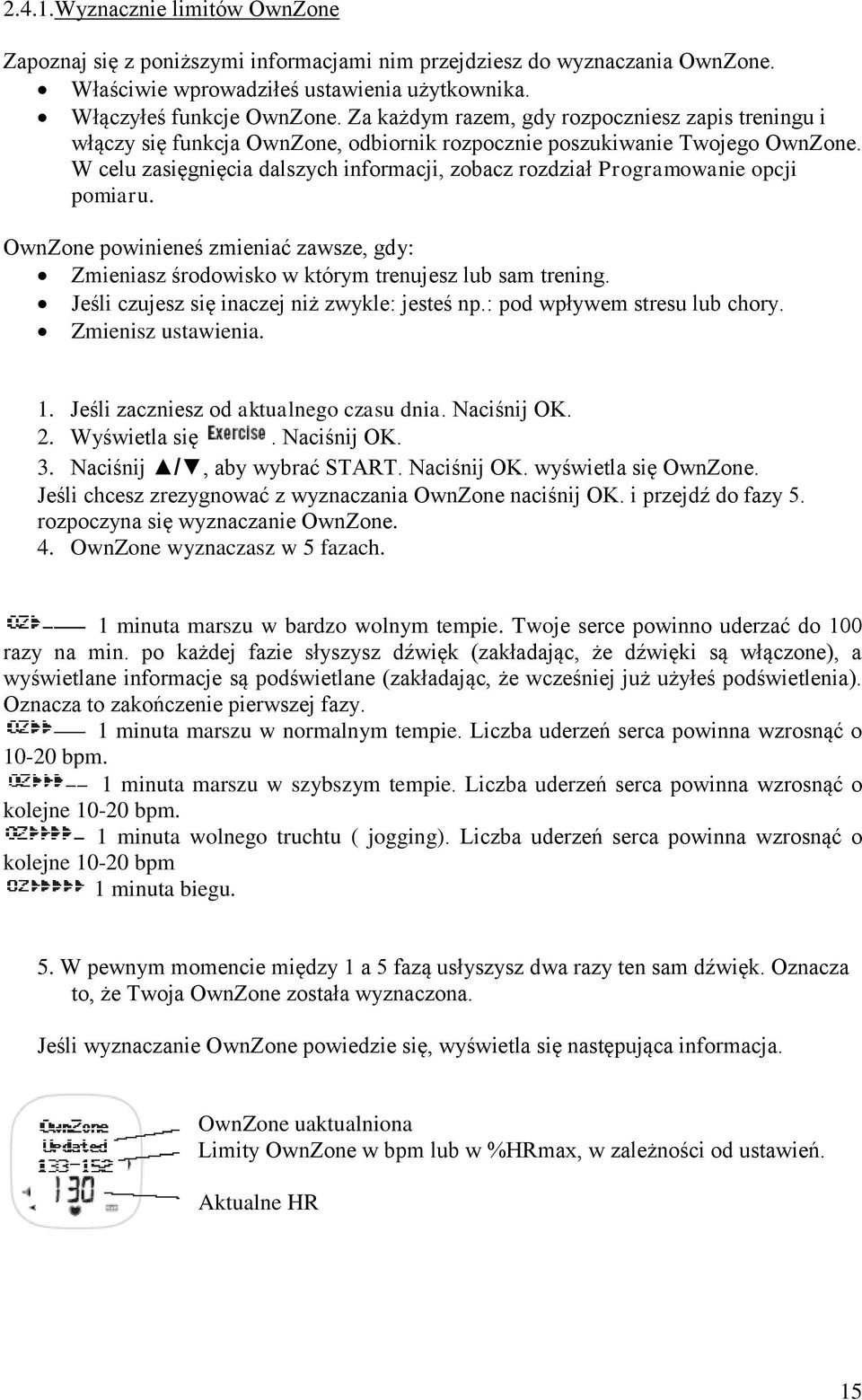 W celu zasięgnięcia dalszych informacji, zobacz rozdział Programowanie opcji pomiaru. OwnZone powinieneś zmieniać zawsze, gdy: Zmieniasz środowisko w którym trenujesz lub sam trening.