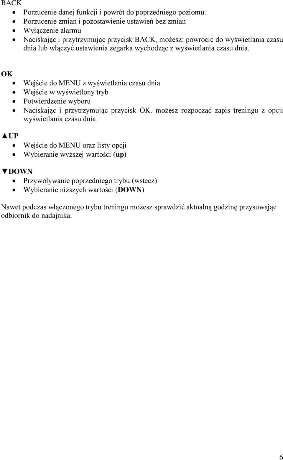 wychodząc z wyświetlania czasu dnia. OK UP Wejście do MENU z wyświetlania czasu dnia Wejście w wyświetlony tryb Potwierdzenie wyboru Naciskając i przytrzymując przycisk OK.