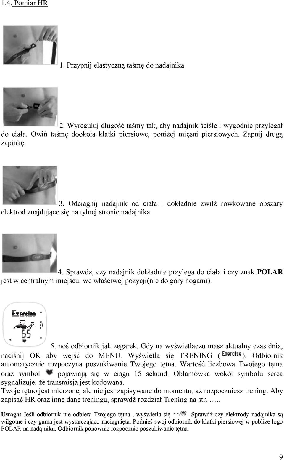 Odciągnij nadajnik od ciała i dokładnie zwilż rowkowane obszary elektrod znajdujące się na tylnej stronie nadajnika. 4.