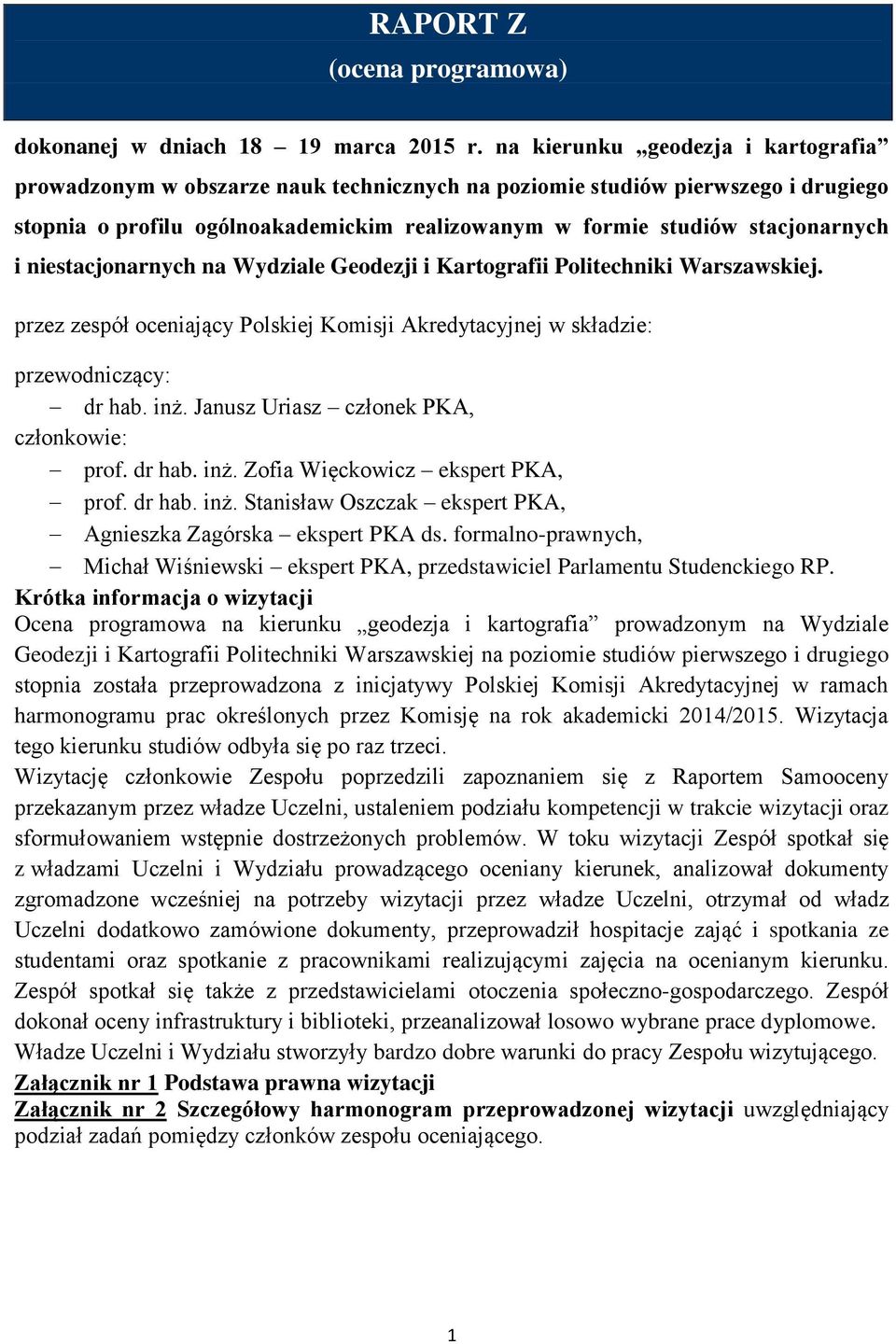 niestacjonarnych na Wydziale Geodezji i Kartografii Politechniki Warszawskiej. przez zespół oceniający Polskiej Komisji Akredytacyjnej w składzie: przewodniczący: dr hab. inż.