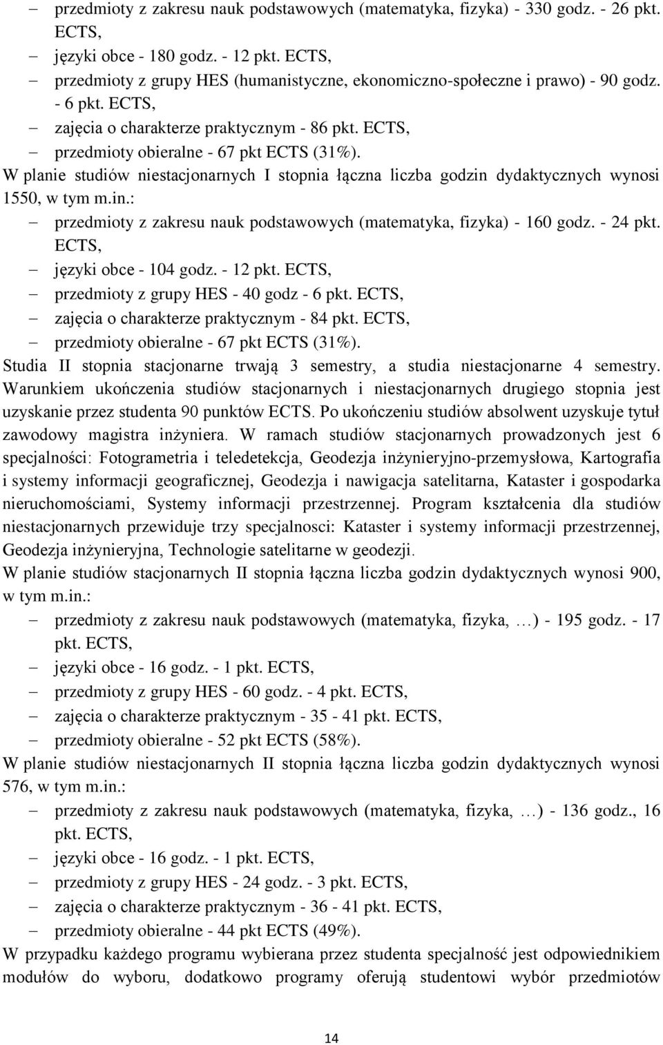 W planie studiów niestacjonarnych I stopnia łączna liczba godzin dydaktycznych wynosi 1550, w tym m.in.: przedmioty z zakresu nauk podstawowych (matematyka, fizyka) - 160 godz. - 24 pkt.