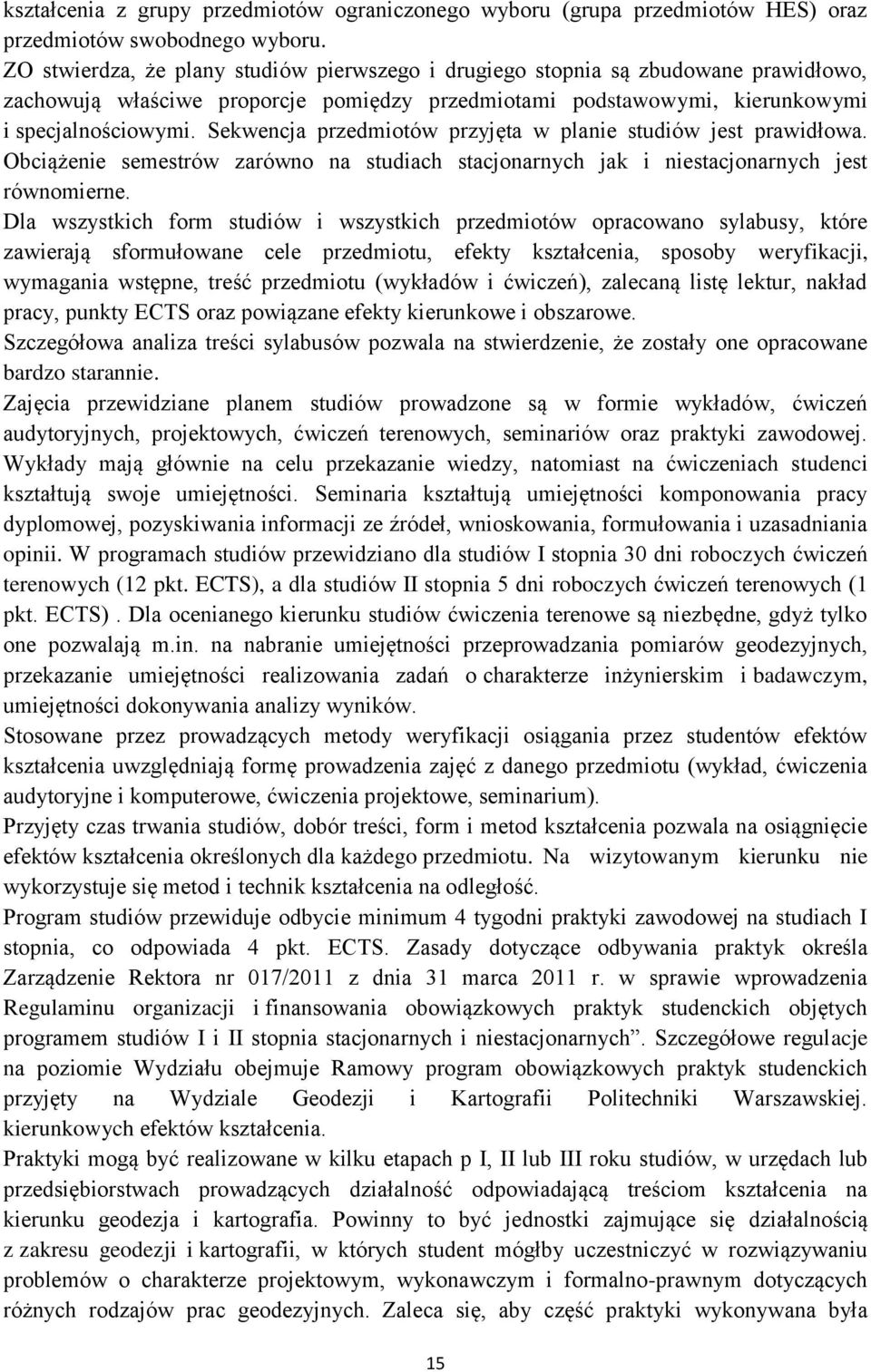 Sekwencja przedmiotów przyjęta w planie studiów jest prawidłowa. Obciążenie semestrów zarówno na studiach stacjonarnych jak i niestacjonarnych jest równomierne.