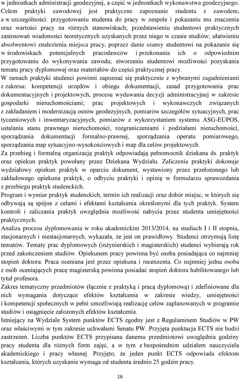 stanowiskach; przedstawieniu studentowi praktycznych zastosowań wiadomości teoretycznych uzyskanych przez niego w czasie studiów; ułatwieniu absolwentowi znalezienia miejsca pracy, poprzez danie