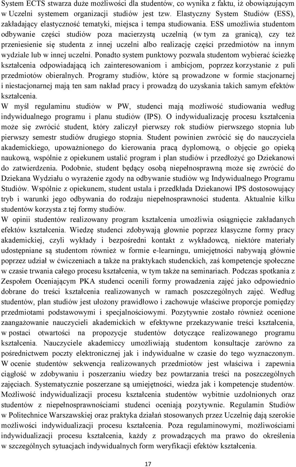 ESS umożliwia studentom odbywanie części studiów poza macierzystą uczelnią (w tym za granicą), czy też przeniesienie się studenta z innej uczelni albo realizację części przedmiotów na innym wydziale