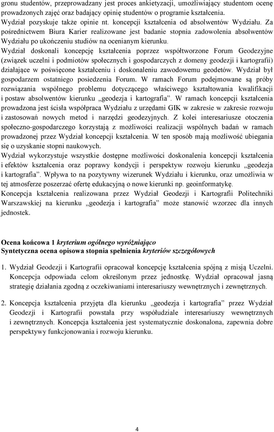 Wydział doskonali koncepcję kształcenia poprzez współtworzone Forum Geodezyjne (związek uczelni i podmiotów społecznych i gospodarczych z domeny geodezji i kartografii) działające w poświęcone