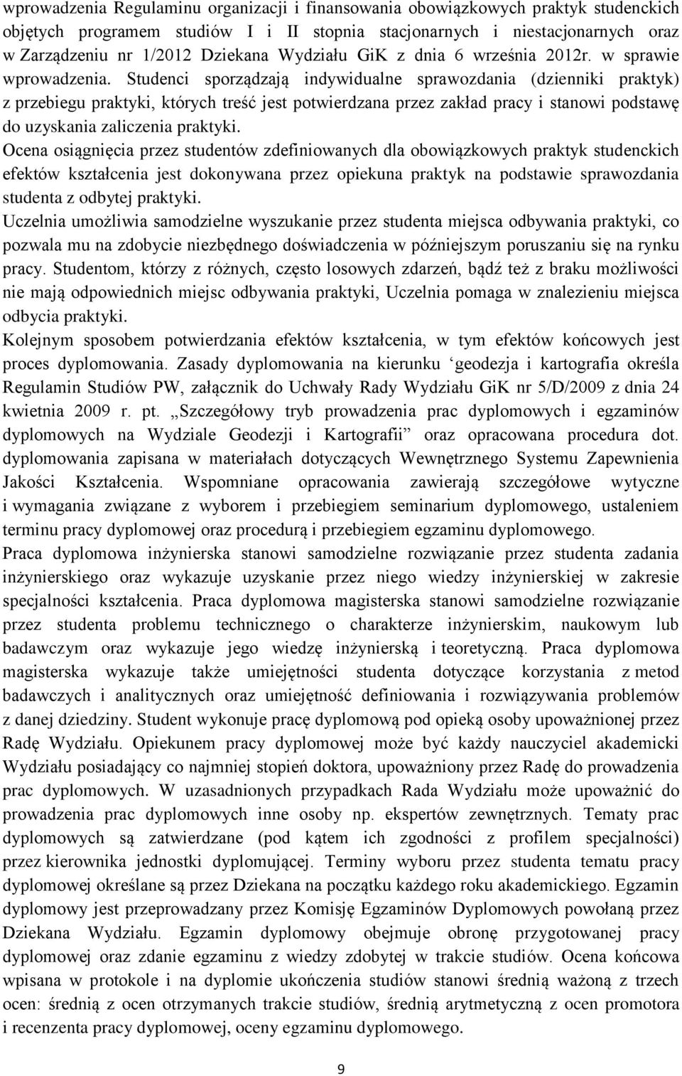 Studenci sporządzają indywidualne sprawozdania (dzienniki praktyk) z przebiegu praktyki, których treść jest potwierdzana przez zakład pracy i stanowi podstawę do uzyskania zaliczenia praktyki.