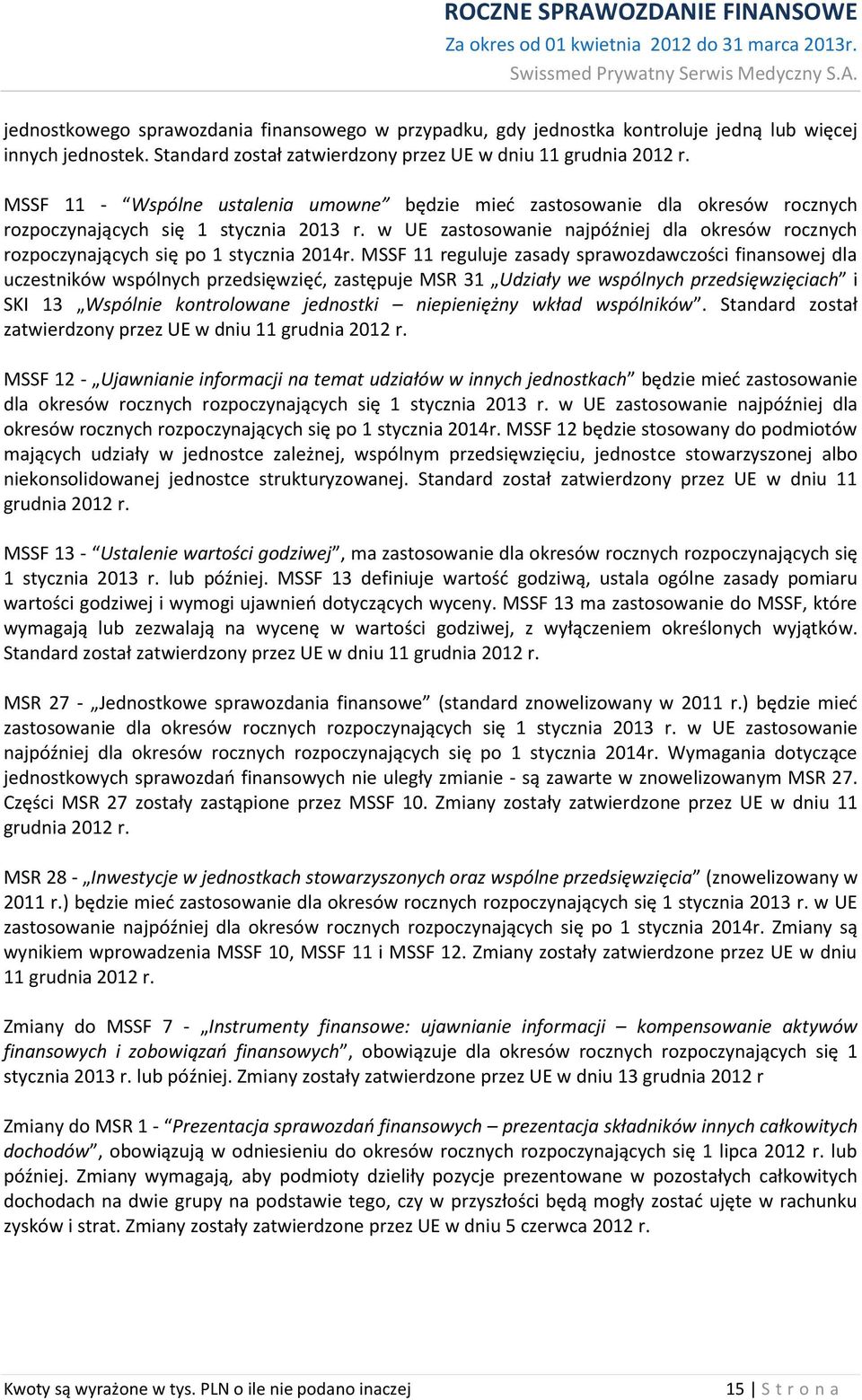 w UE zastosowanie najpóźniej dla okresów rocznych rozpoczynających się po 1 stycznia 2014r.