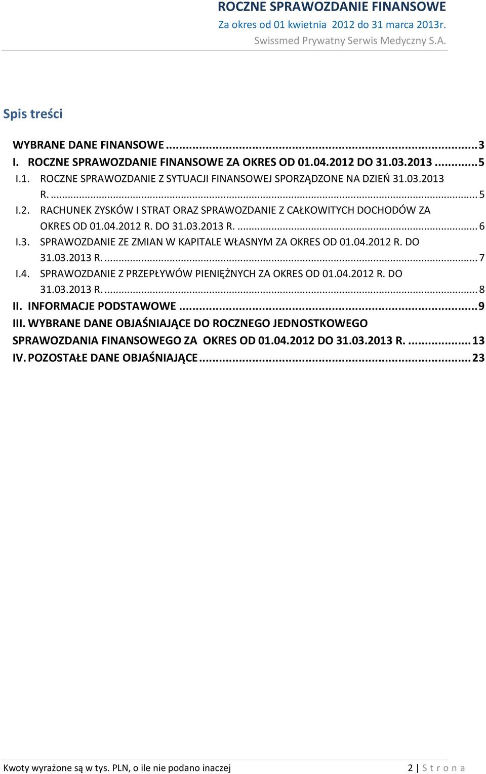 4. SPRAWOZDANIE Z PRZEPŁYWÓW PIENIĘŻNYCH ZA OKRES OD 01.04.2012 R. DO 31.03.2013 R.... 8 II. INFORMACJE PODSTAWOWE... 9 III.