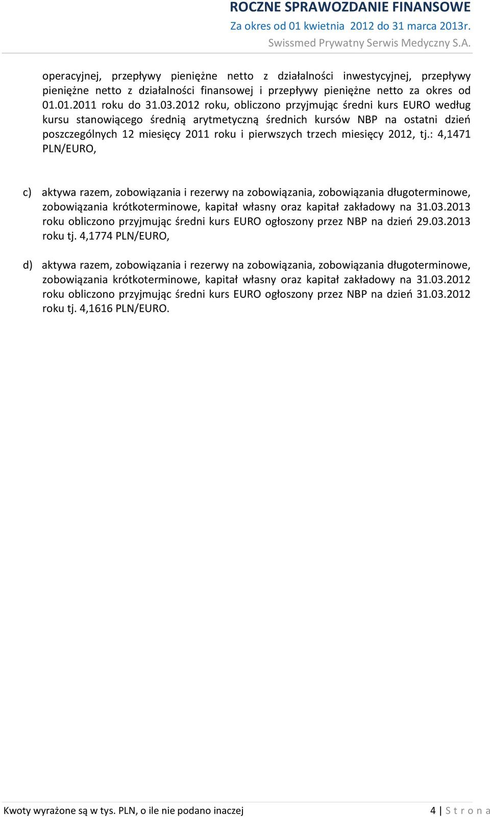 2012, tj.: 4,1471 PLN/EURO, c) aktywa razem, zobowiązania i rezerwy na zobowiązania, zobowiązania długoterminowe, zobowiązania krótkoterminowe, kapitał własny oraz kapitał zakładowy na 31.03.