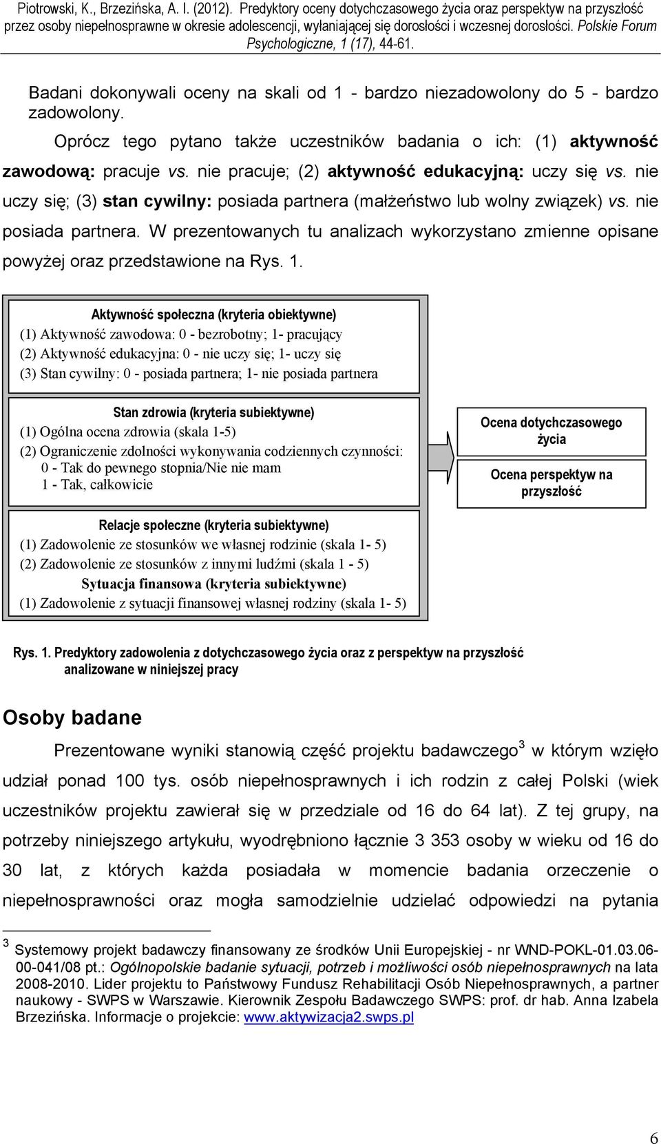 W prezentowanych tu analizach wykorzystano zmienne opisane powyżej oraz przedstawione na Rys. 1.