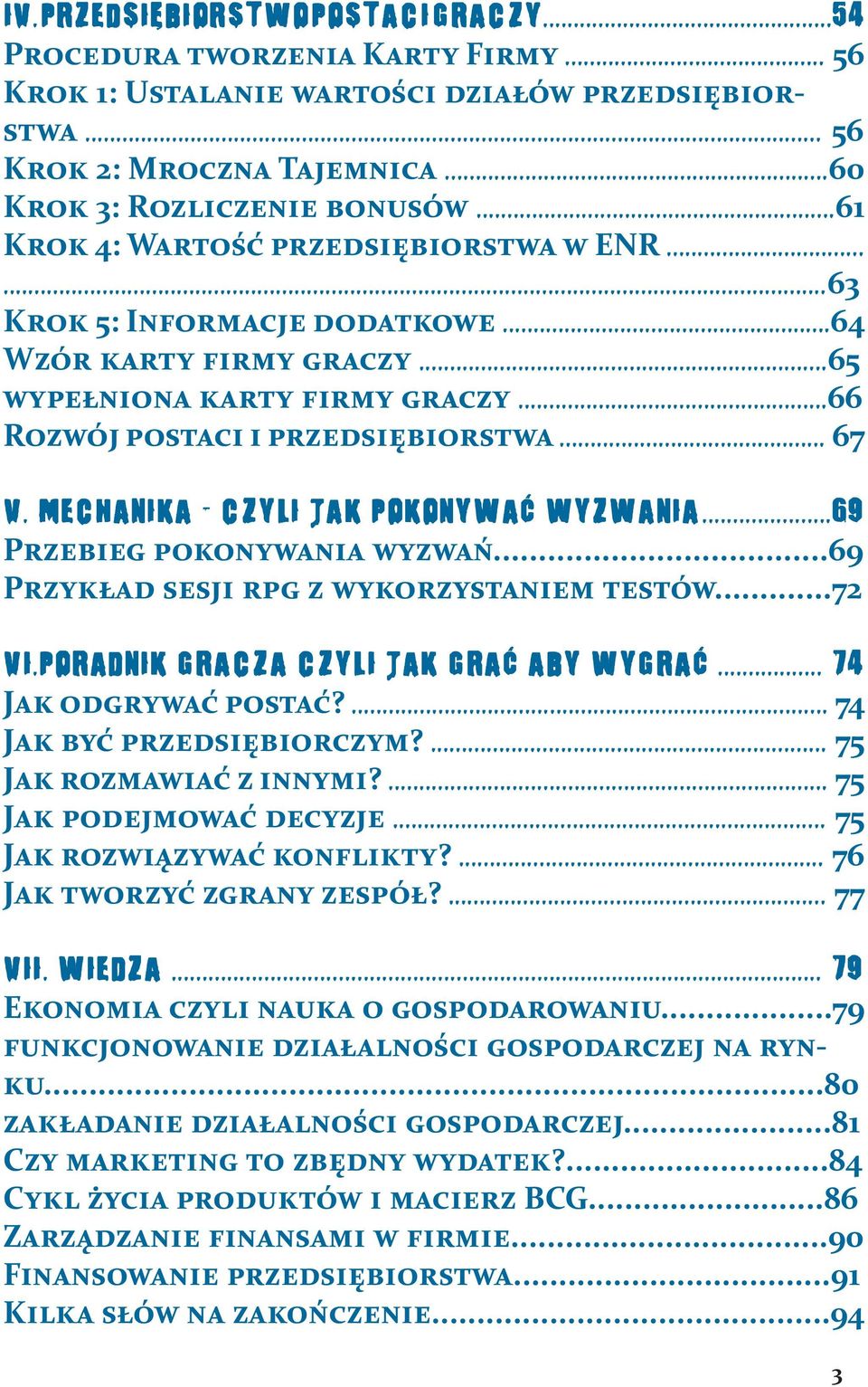 MECHANIKA - CZYLI JAK POKONYWAĆ WYZWANIA...69 Przebieg pokonywania wyzwań...69 Przykład sesji rpg z wykorzystaniem testów...72 VI.PORADNIK GRACZA CZYLI JAK GRAĆ ABY WYGRAĆ... 74 Jak odgrywać postać?