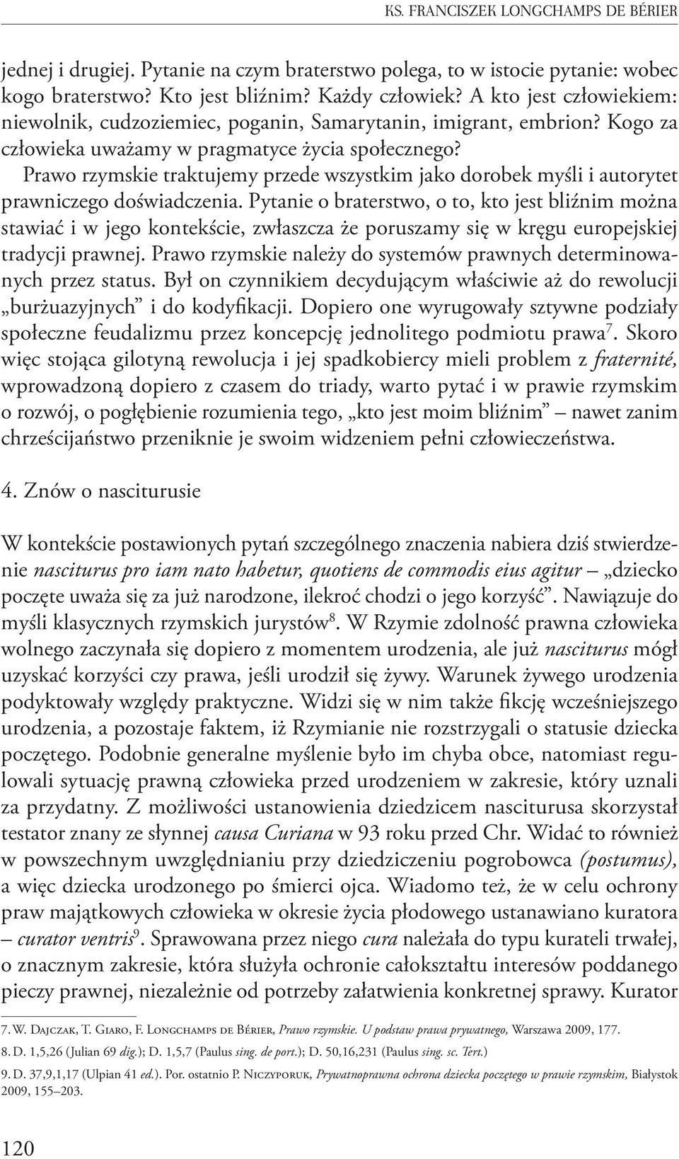 Prawo rzymskie traktujemy przede wszystkim jako dorobek myśli i autorytet prawniczego doświadczenia.