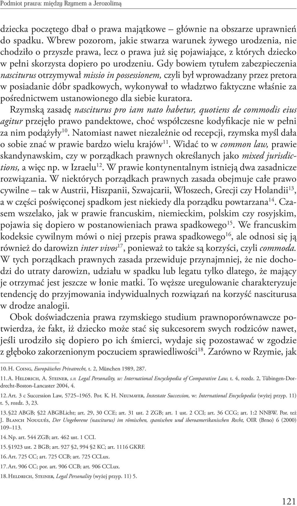 Gdy bowiem tytułem zabezpieczenia nasciturus otrzymywał missio in possessionem, czyli był wprowadzany przez pretora w posiadanie dóbr spadkowych, wykonywał to władztwo faktyczne właśnie za