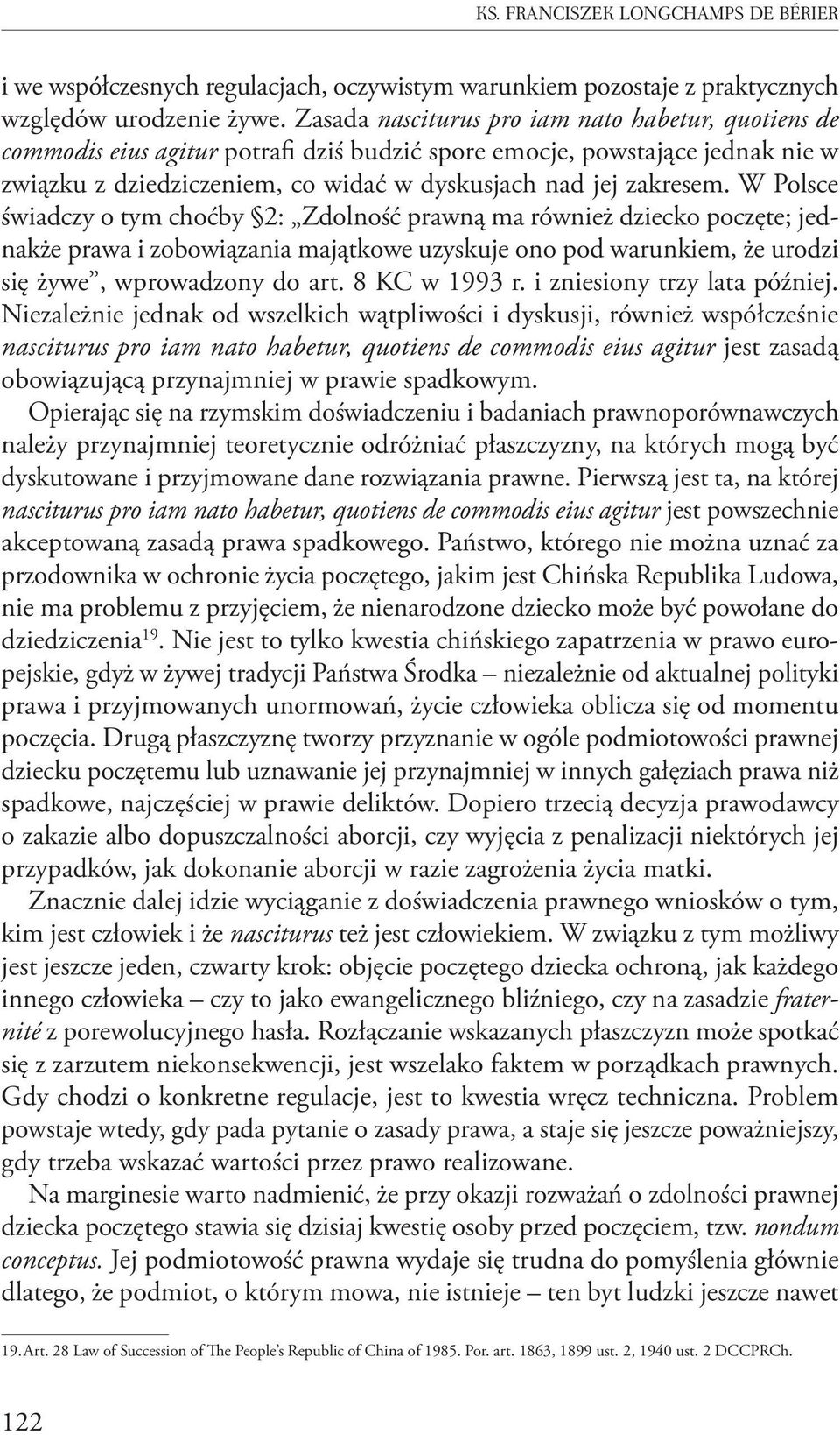 W Polsce świadczy o tym choćby 2: Zdolność prawną ma również dziecko poczęte; jednakże prawa i zobowiązania majątkowe uzyskuje ono pod warunkiem, że urodzi się żywe, wprowadzony do art. 8 KC w 1993 r.