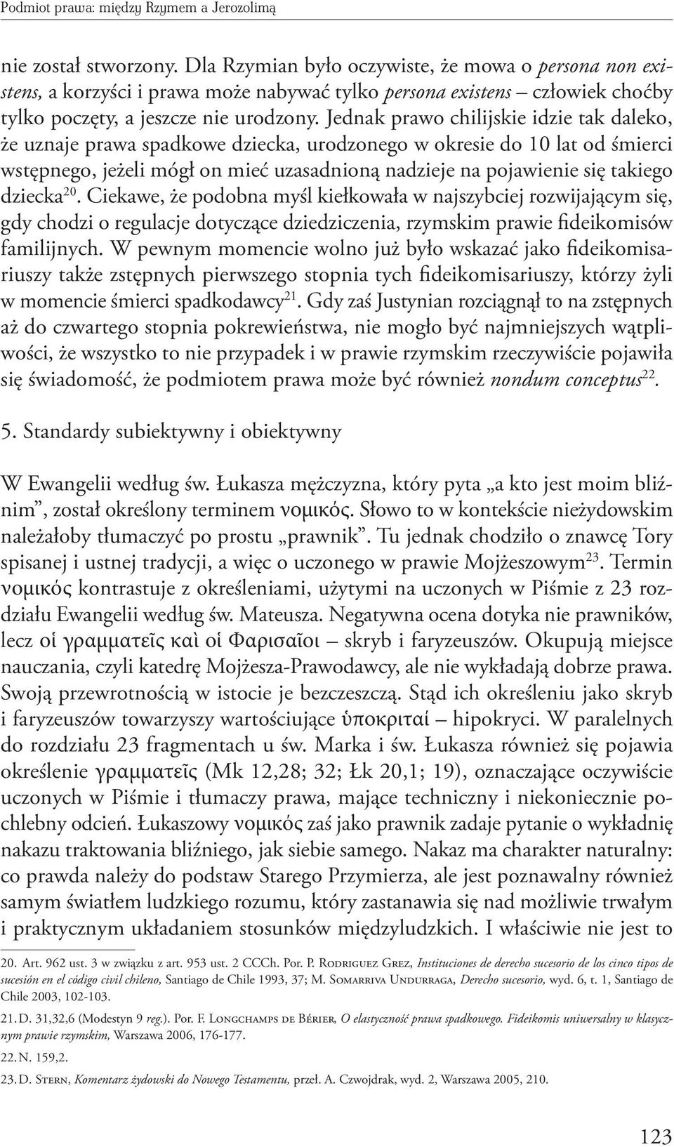 Jednak prawo chilijskie idzie tak daleko, że uznaje prawa spadkowe dziecka, urodzonego w okresie do 10 lat od śmierci wstępnego, jeżeli mógł on mieć uzasadnioną nadzieje na pojawienie się takiego