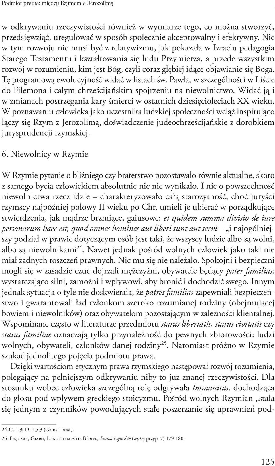 coraz głębiej idące objawianie się Boga. Tę programową ewolucyjność widać w listach św. Pawła, w szczególności w Liście do Filemona i całym chrześcijańskim spojrzeniu na niewolnictwo.