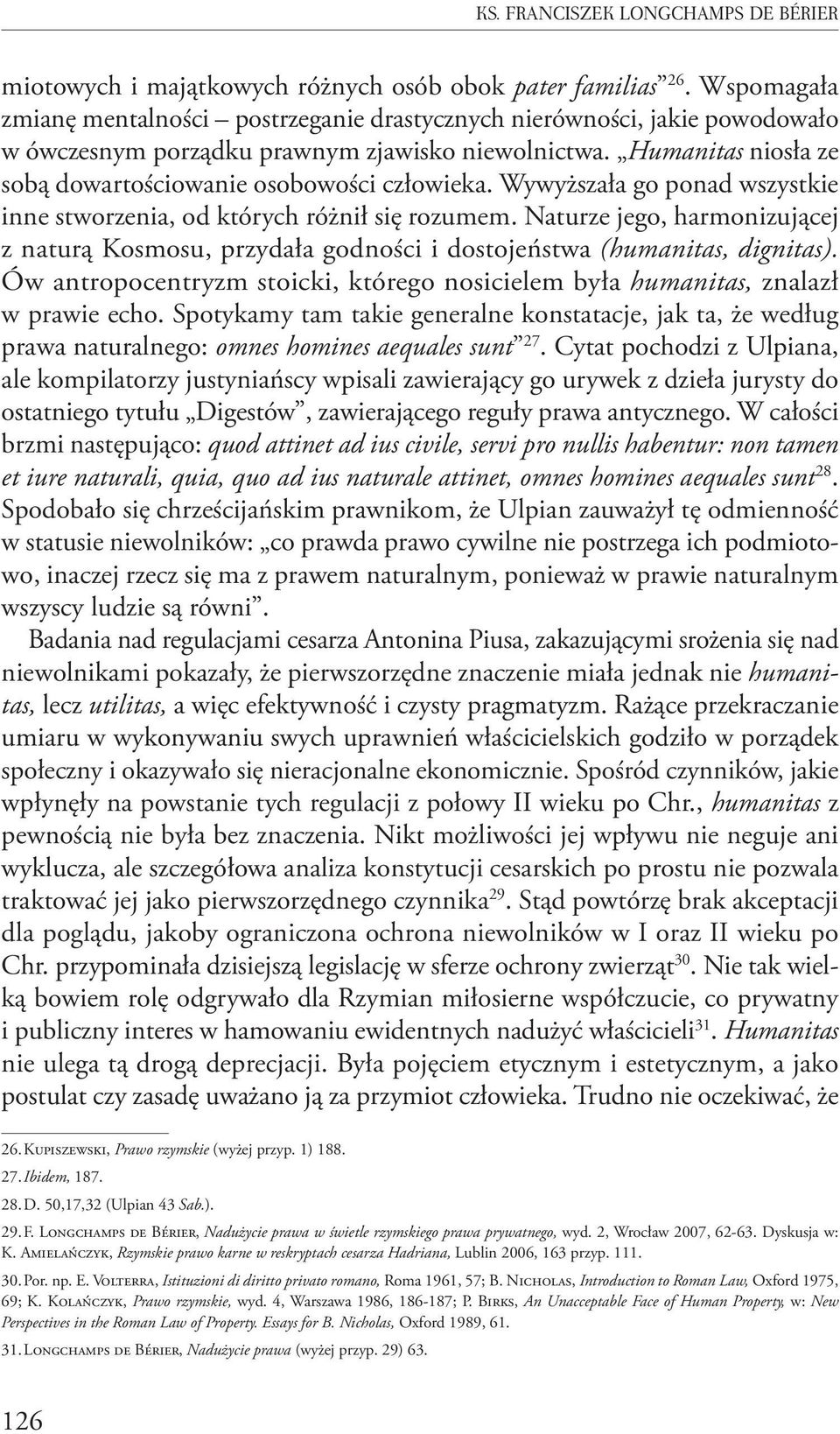 Humanitas niosła ze sobą dowartościowanie osobowości człowieka. Wywyższała go ponad wszystkie inne stworzenia, od których różnił się rozumem.