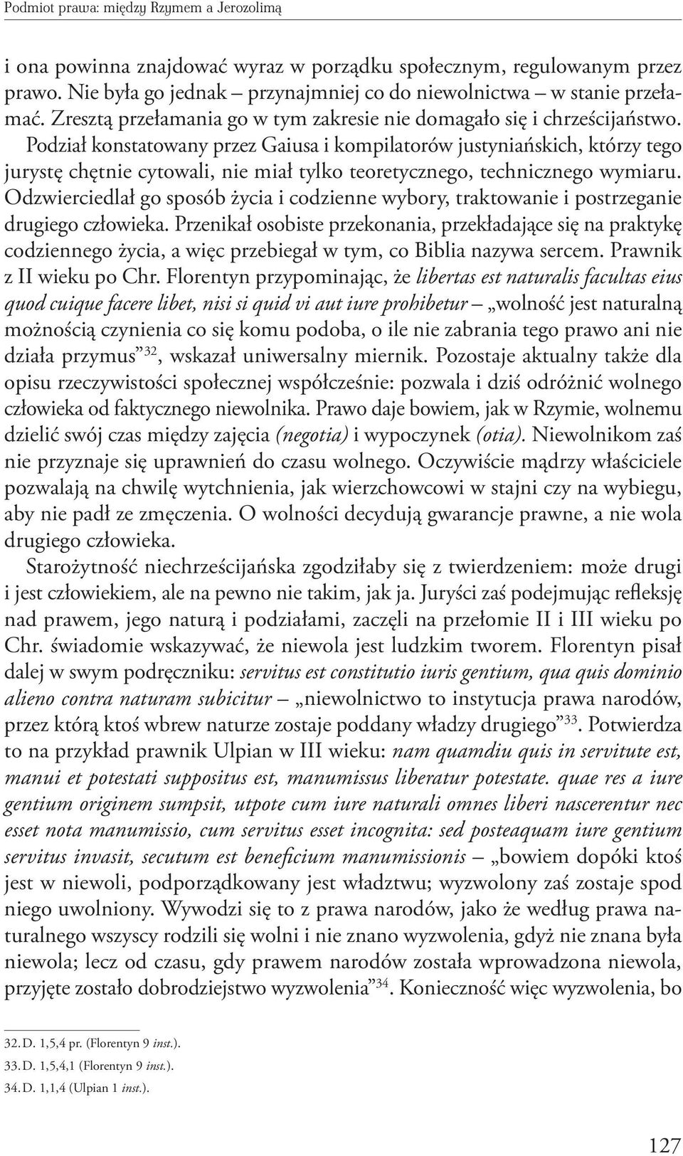 Podział konstatowany przez Gaiusa i kompilatorów justyniańskich, którzy tego jurystę chętnie cytowali, nie miał tylko teoretycznego, technicznego wymiaru.