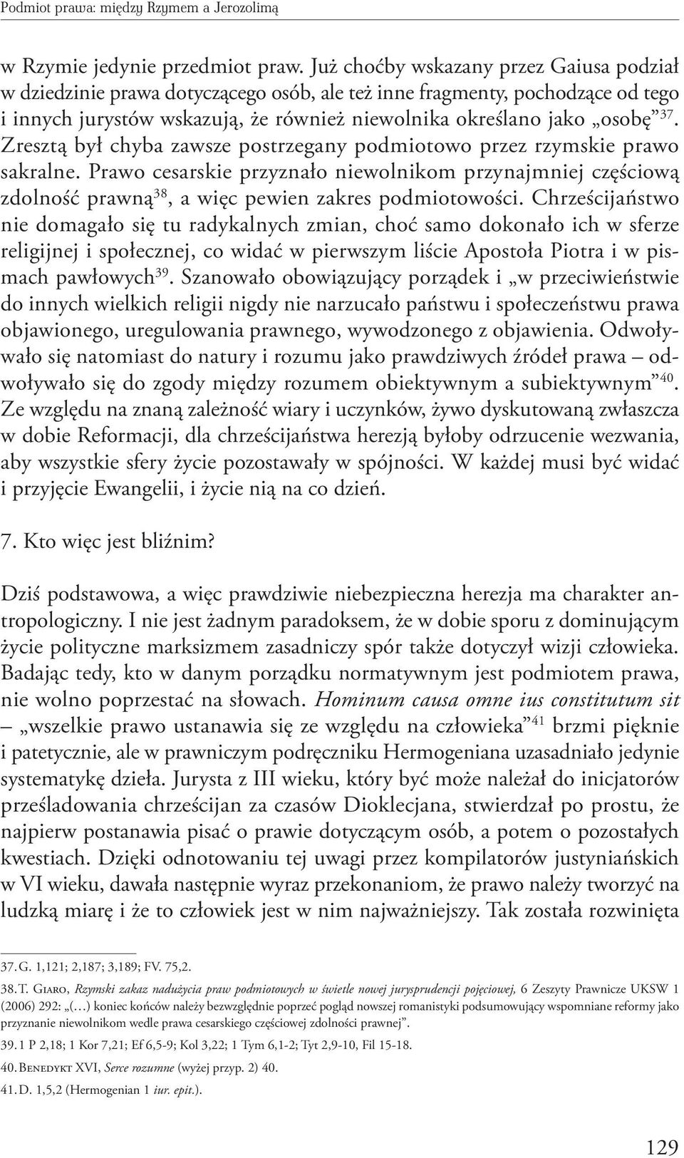 Zresztą był chyba zawsze postrzegany podmiotowo przez rzymskie prawo sakralne. Prawo cesarskie przyznało niewolnikom przynajmniej częściową zdolność prawną 38, a więc pewien zakres podmiotowości.