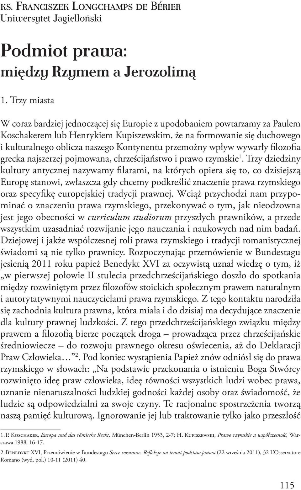 Kontynentu przemożny wpływ wywarły filozofia grecka najszerzej pojmowana, chrześcijaństwo i prawo rzymskie 1.