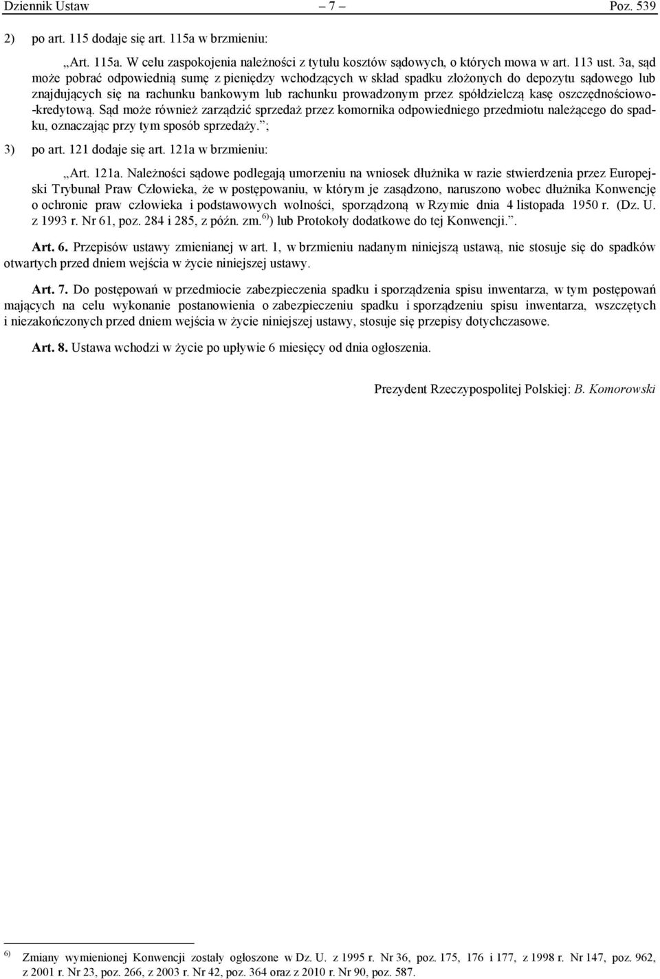 oszczędnościowo- -kredytową. Sąd może również zarządzić sprzedaż przez komornika odpowiedniego przedmiotu należącego do spadku, oznaczając przy tym sposób sprzedaży. ; 3) po art. 121 dodaje się art.