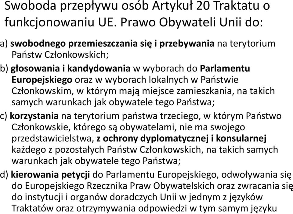 lokalnych w Państwie Członkowskim, w którym mają miejsce zamieszkania, na takich samych warunkach jak obywatele tego Państwa; c) korzystania na terytorium państwa trzeciego, w którym Państwo