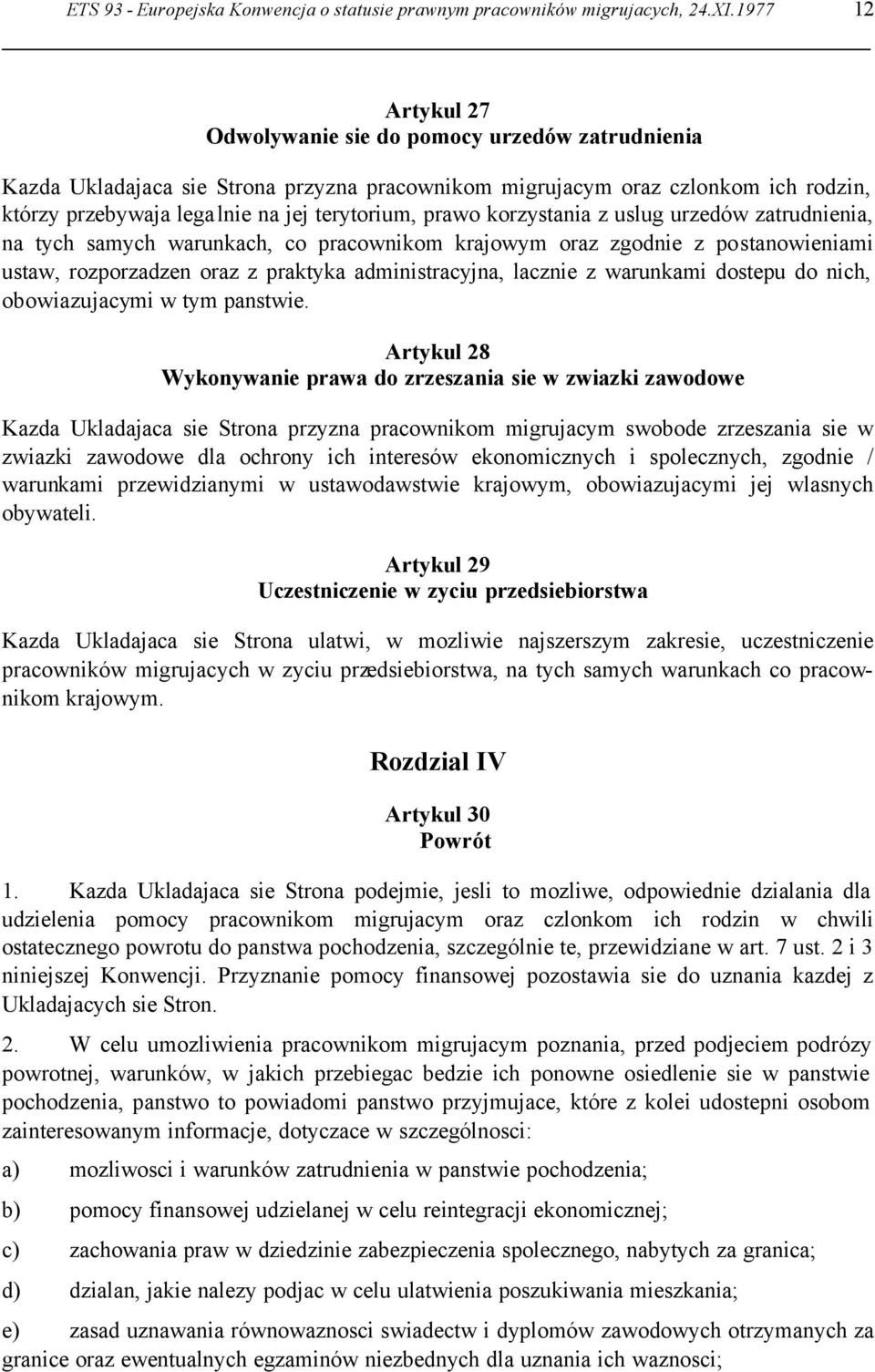 prawo korzystania z uslug urzedów zatrudnienia, na tych samych warunkach, co pracownikom krajowym oraz zgodnie z postanowieniami ustaw, rozporzadzen oraz z praktyka administracyjna, lacznie z