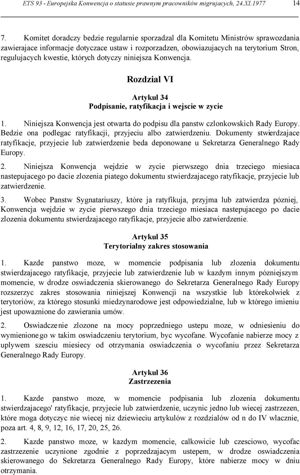 których dotyczy niniejsza Konwencja. Rozdzial VI Artykul 34 Podpisanie, ratyfikacja i wejscie w zycie 1. Niniejsza Konwencja jest otwarta do podpisu dla panstw czlonkowskich Rady Europy.