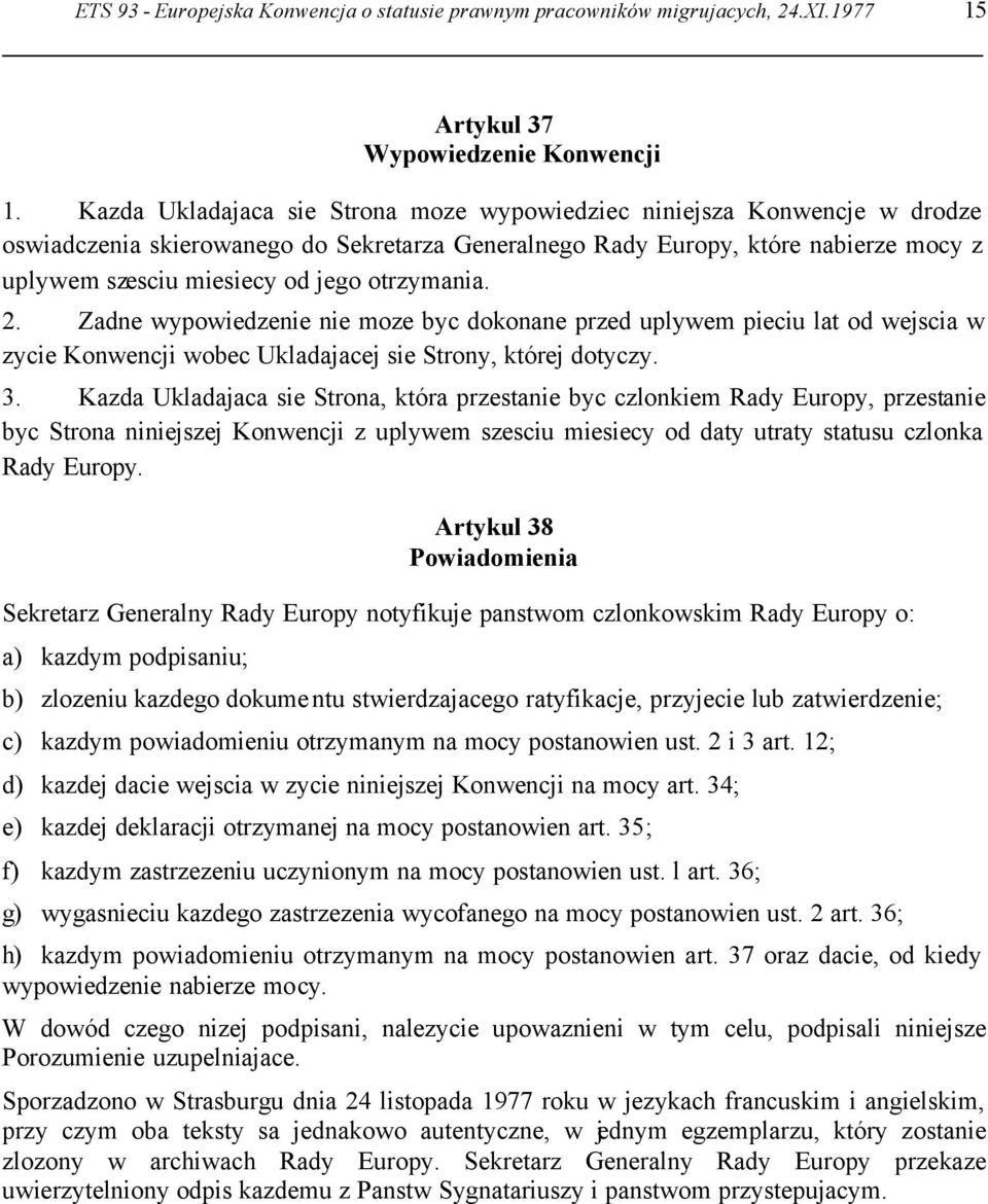 otrzymania. 2. Zadne wypowiedzenie nie moze byc dokonane przed uplywem pieciu lat od wejscia w zycie Konwencji wobec Ukladajacej sie Strony, której dotyczy. 3.